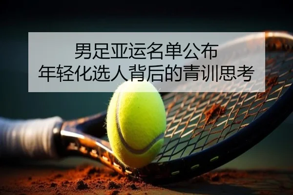 男足亚运名单公布 年轻化选人背后的青训思考（j9）